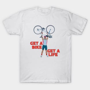 Get a Bike Get A Life T-Shirt